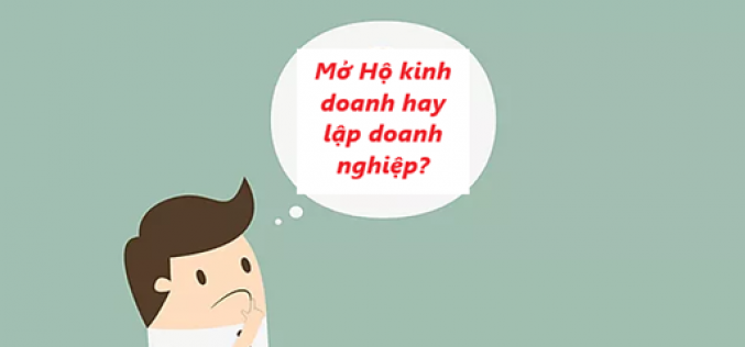 Nên mở Hộ kinh doanh hay thành lập doanh nghiệp?