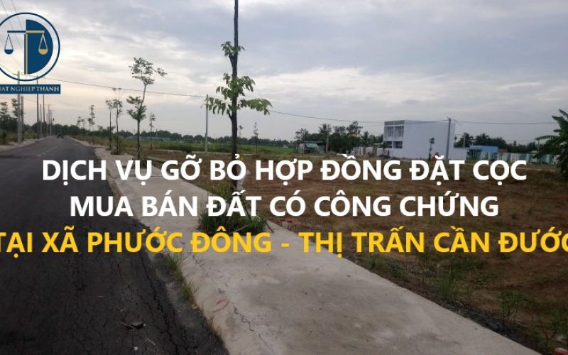 Dịch vụ gỡ bỏ hợp đồng đặt cọc chuyển nhượng đất có công chứng tại Xã Phước Đông – Huyện Cần Đước
