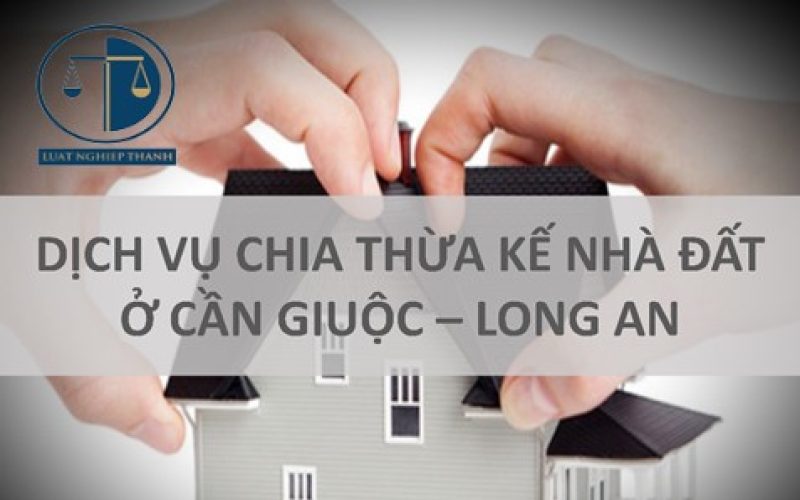 Dịch vụ chia thừa kế nhà đất tại Cần Giuộc