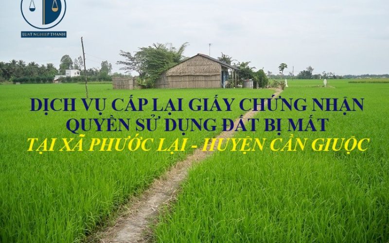 Dịch vụ cấp lại Giấy chứng nhận quyền sử dụng đất tại xã Phước Lại – huyện Cần Giuộc