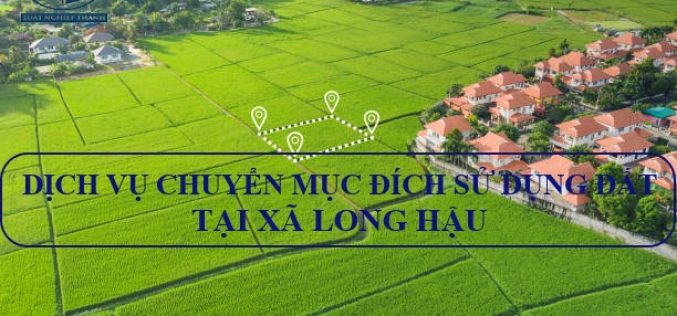 Dịch vụ chuyển mục đích sử dụng đất tại xã Long Hậu, huyện Cần Giuộc