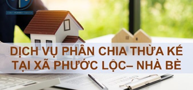 Dịch vụ phân chia thừa kế tại xã Phước Lộc, huyện Nhà Bè