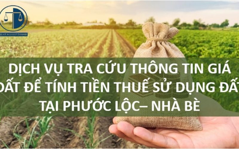 Dịch vụ tra cứu thông tin giá đất để tính tiền thuế đất tại xã Phước Lộc, huyện Nhà Bè