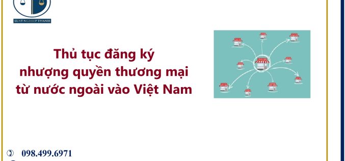Thủ tục đăng ký nhượng quyền thương mại từ nước ngoài vào Việt Nam