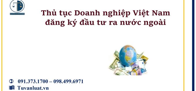 Thủ tục Doanh nghiệp Việt Nam đăng ký đầu tư ra nước ngoài