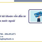 Thủ tục mở tài khoản vốn đầu tư ra nước ngoài