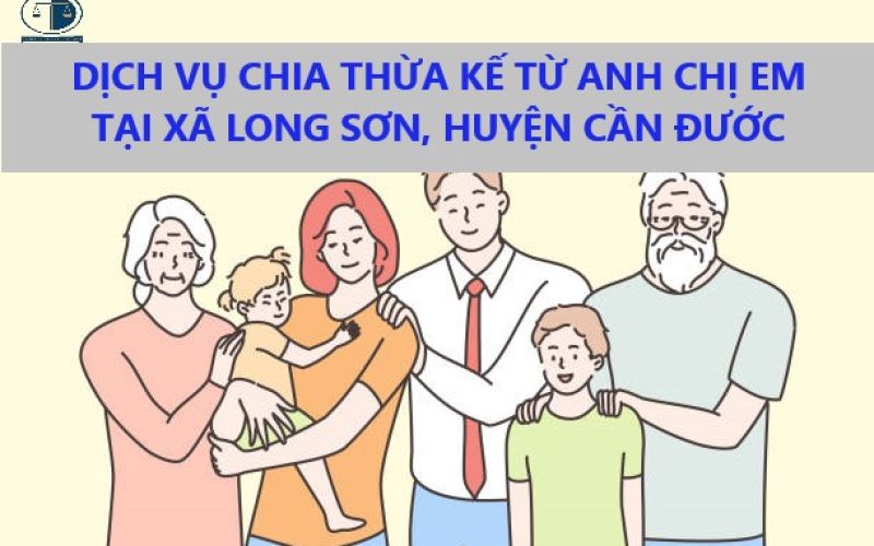 Dịch vụ chia thừa kế từ anh chị em tại xã Long Sơn, huyện Cần Đước