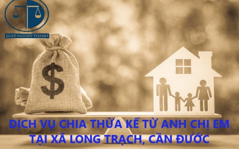 Dịch vụ chia thừa kế từ anh chị em tại xã Long Trạch huyện Cần Đước