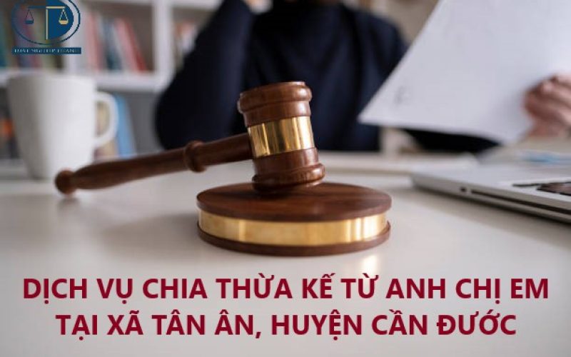 Dịch vụ chia thừa kế từ anh chị em tại xã Tân Ân huyện Cần Đước