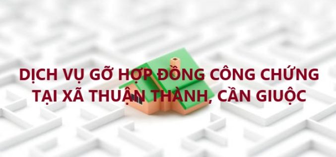Dịch vụ tư vấn xử lý hợp đồng đặt cọc chuyển nhượng đất có công chứng tại Xã Thuận Thành, huyện Cần Giuộc