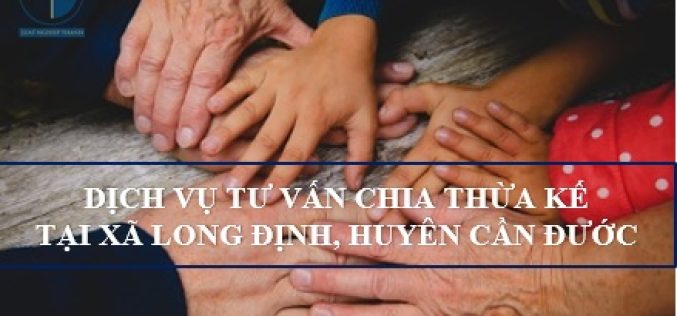 Dịch vụ tư vấn chia thừa kế tại xã Long Định, huyện Cần Đước