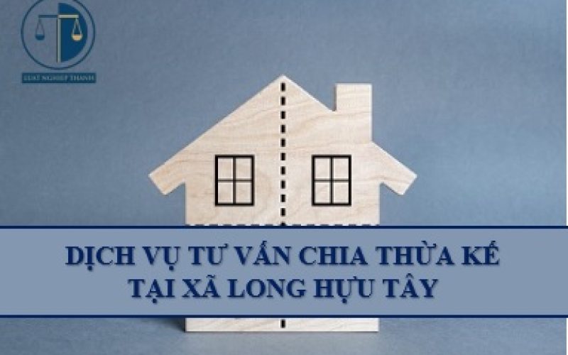 Dịch vụ tư vấn chia thừa kế tại xã Long Hựu Tây, huyện Cần Đước