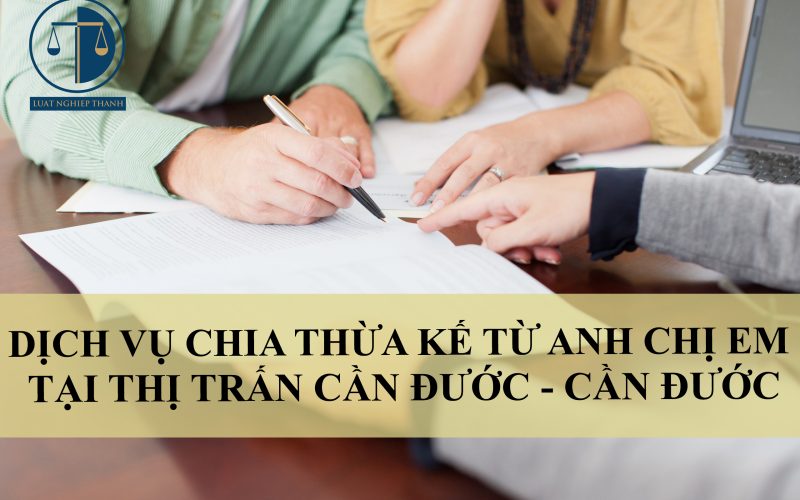 Dịch vụ chia thừa kế từ anh chị em tại thị trấn Cần Đước, huyện Cần Đước