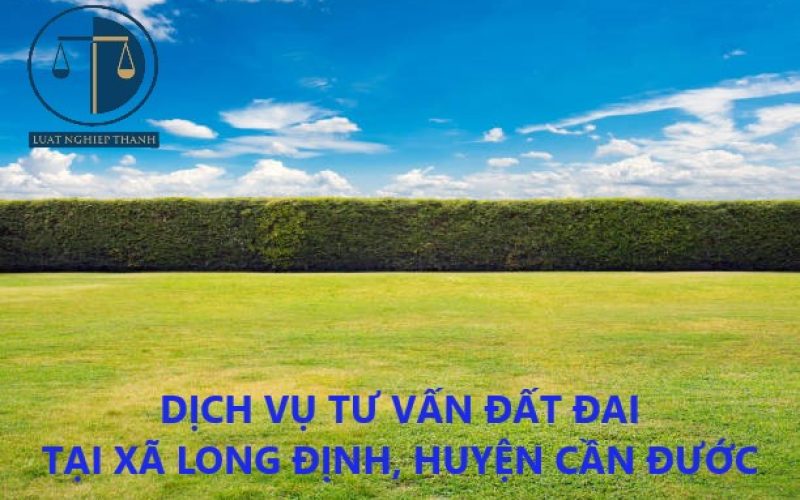 Dịch vụ tư vấn đất đai tại xã Long Định, huyện Cần Đước