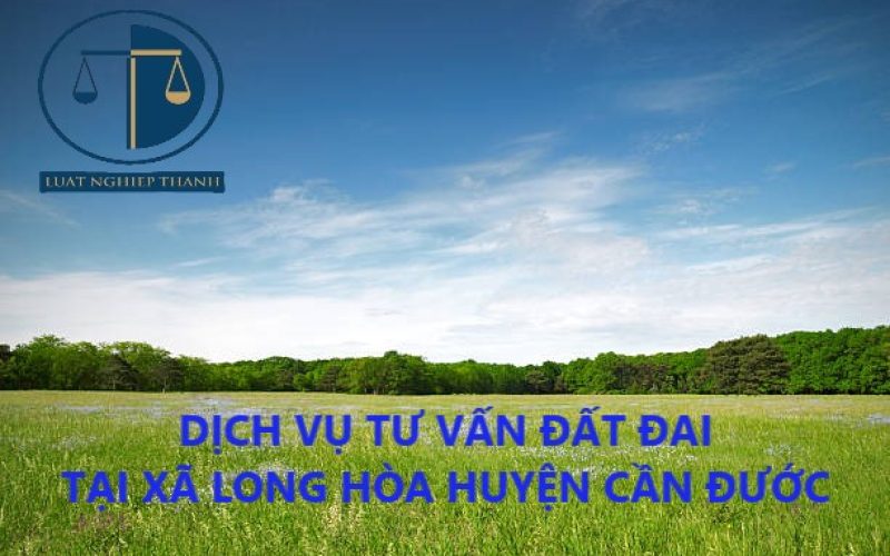 Dịch vụ tư vấn đất đai tại xã Long Hòa, huyện Cần Đước