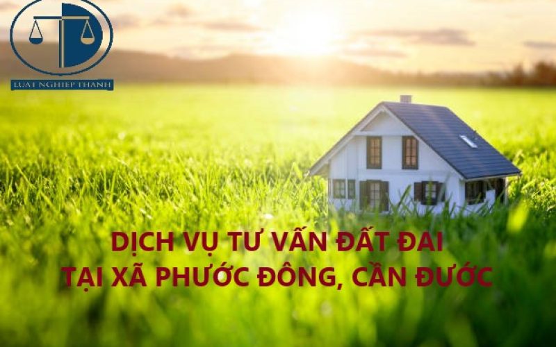 Dịch vụ tư vấn đất đai tại xã Phước Đông, huyện Cần Đước