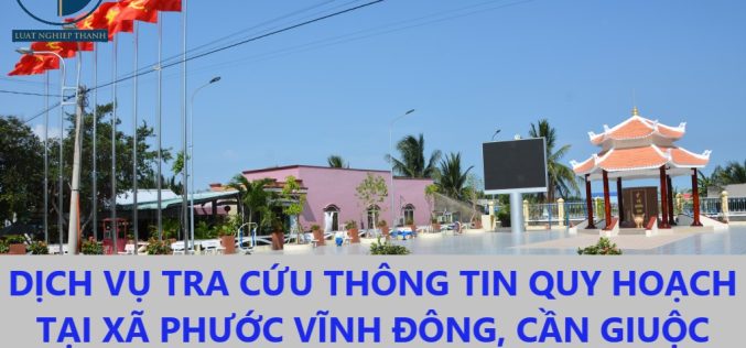 Dịch vụ tra cứu thông tin quy hoạch nhà đất tại xã Phước Vĩnh Đông, huyện Cần Giuộc