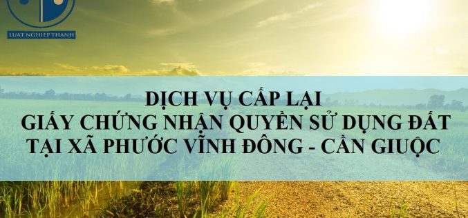 Dịch vụ cấp lại Giấy chứng nhận quyền sử dụng đất tại xã Phước Vĩnh Đông, huyện Cần Giuộc