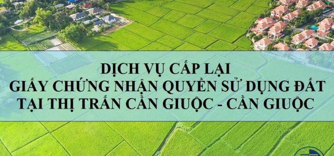 Dịch vụ cấp lại Giấy chứng nhận quyền sử dụng đất tại thị trấn Cần Giuộc, huyện Cần Giuộc
